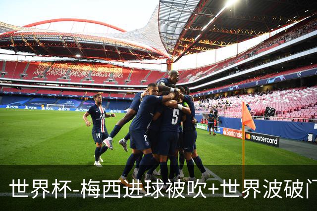 世界杯-梅西进球被吹+世界波破门 半场阿根廷1-0阿尔及利亚
