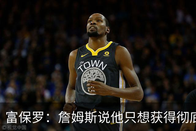 富保罗：詹姆斯说他只想获得彻底的幸福 决定将不会以金钱为导向